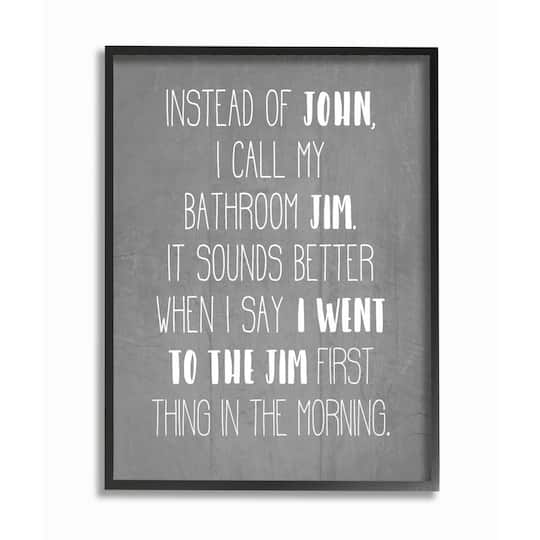 Stupell Industries Call the Bathroom Jim not John Quote Workout Humor Framed Wall Art